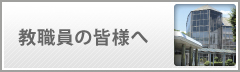 教職員の皆様へ