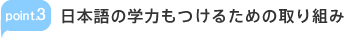 point.3 日本語の学力もつけるための取り組み